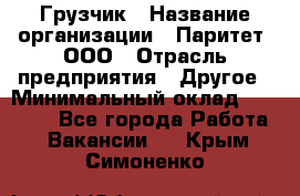 Грузчик › Название организации ­ Паритет, ООО › Отрасль предприятия ­ Другое › Минимальный оклад ­ 21 000 - Все города Работа » Вакансии   . Крым,Симоненко